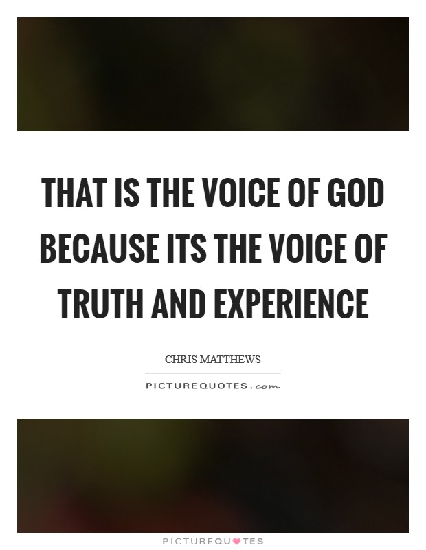 That is the voice of God because its the voice of truth and experience Picture Quote #1