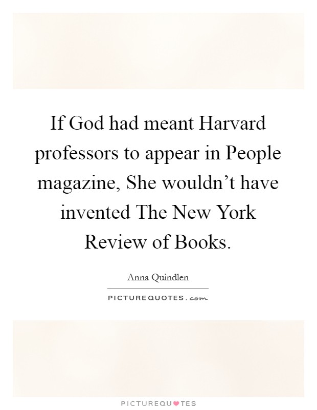 If God had meant Harvard professors to appear in People magazine, She wouldn't have invented The New York Review of Books. Picture Quote #1
