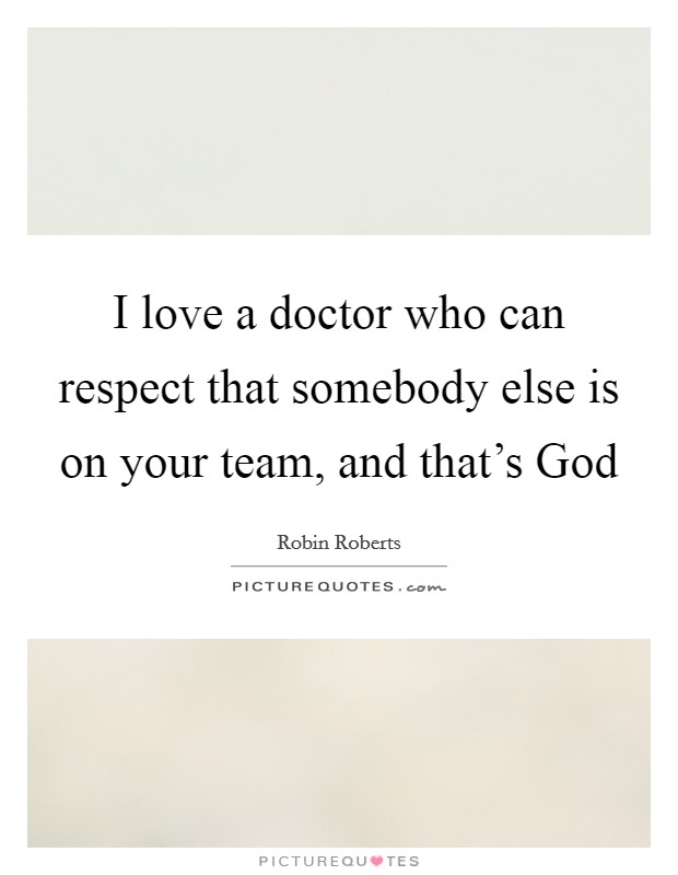 I love a doctor who can respect that somebody else is on your team, and that's God Picture Quote #1