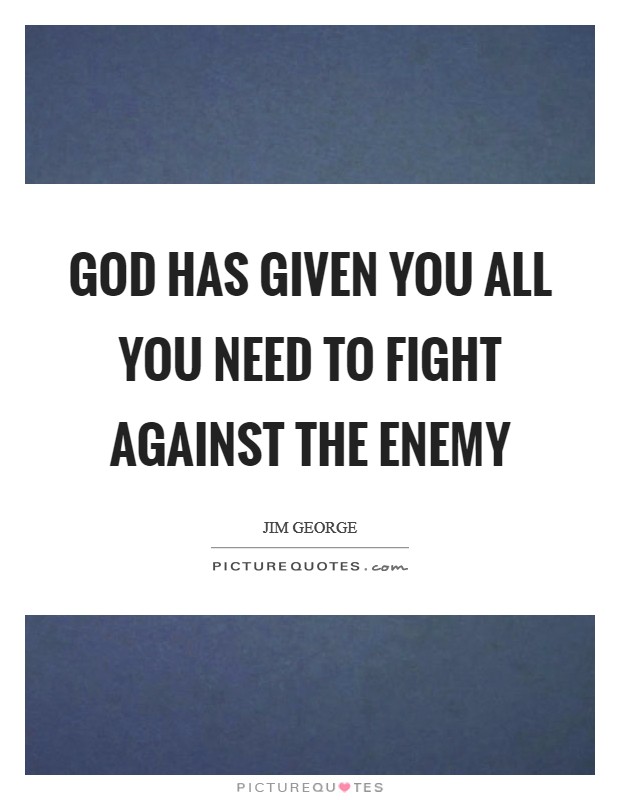 God has given you all you need to fight against the enemy Picture Quote #1