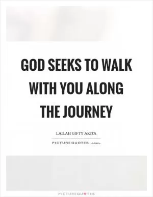 God seeks to walk with you along the journey Picture Quote #1
