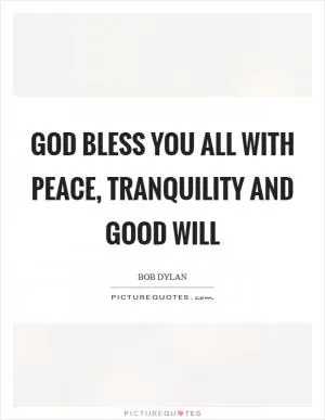 God bless you all with peace, tranquility and good will Picture Quote #1