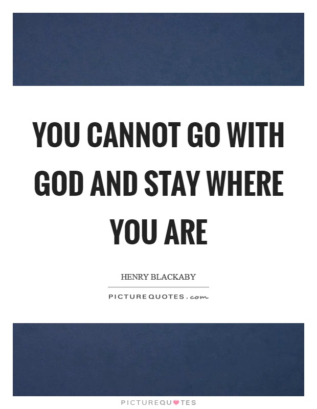 You cannot go with God and stay where you are Picture Quote #1