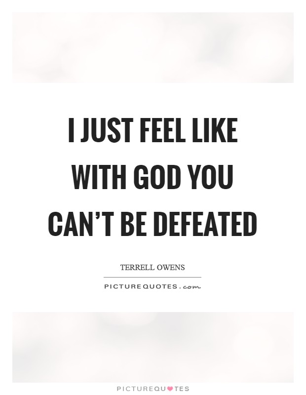 I just feel like with God you can't be defeated Picture Quote #1