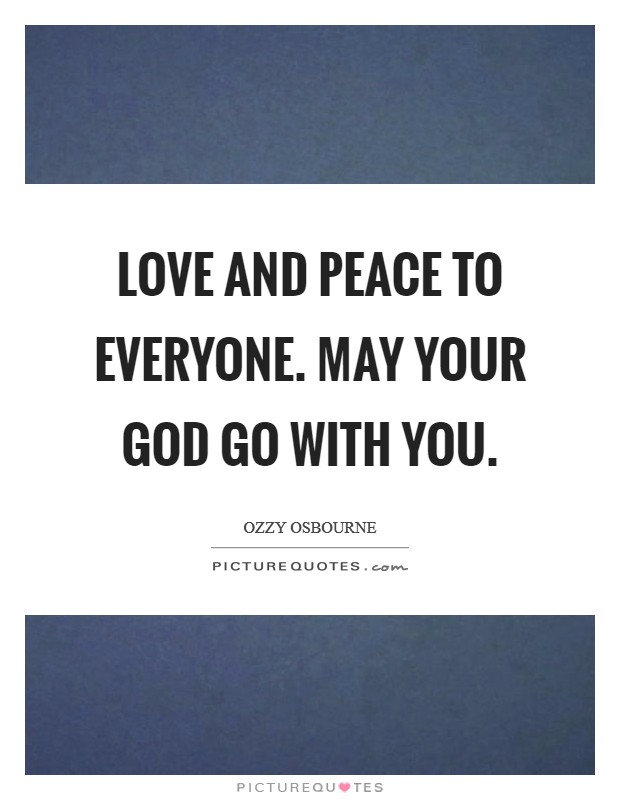 Love and peace to everyone. May your God go with you. Picture Quote #1