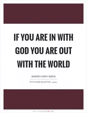 If you are in with God you are out with the world Picture Quote #1