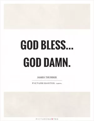 God bless... God damn Picture Quote #1