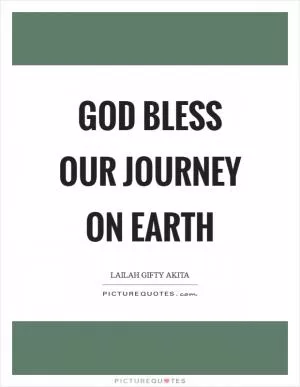 God bless our journey on earth Picture Quote #1