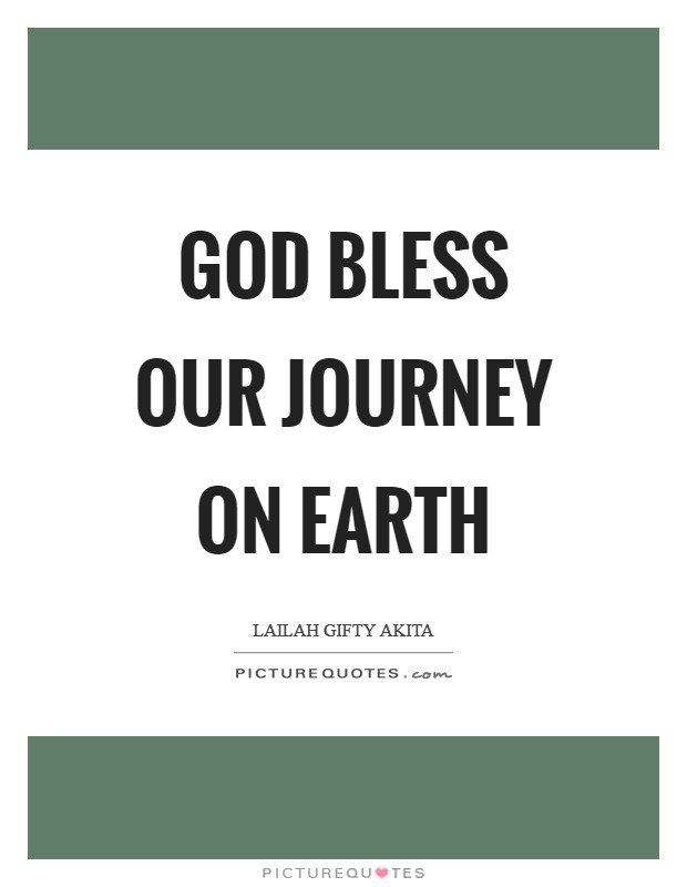 God bless our journey on earth Picture Quote #1