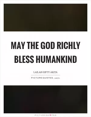 May the God richly bless humankind Picture Quote #1