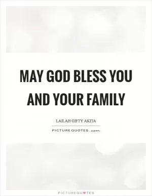 May God bless you and your family Picture Quote #1
