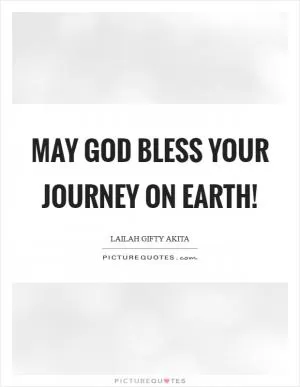 May God bless your journey on earth! Picture Quote #1