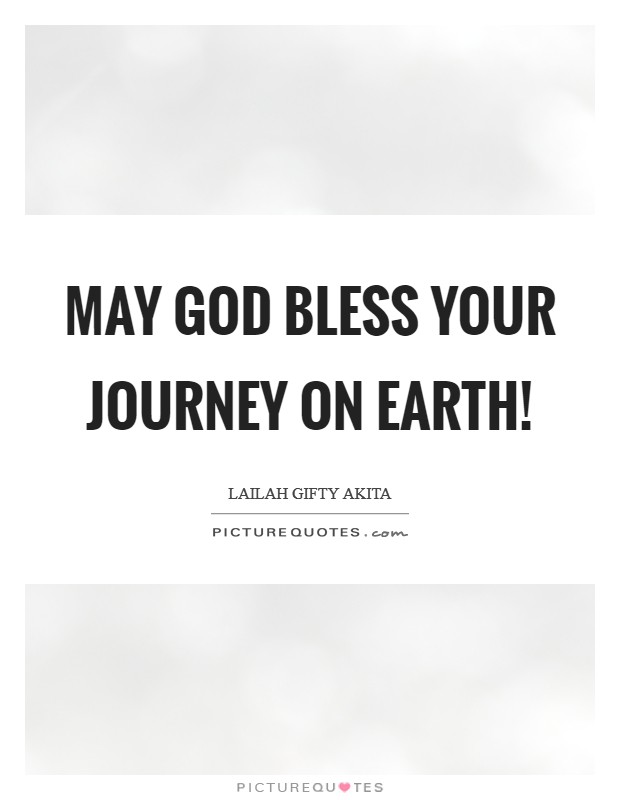 May God bless your journey on earth! Picture Quote #1