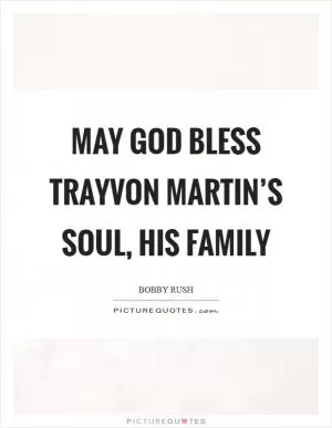 May God bless Trayvon Martin’s soul, his family Picture Quote #1