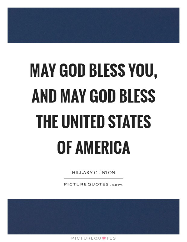 May God bless you, and may God bless the United States of America Picture Quote #1