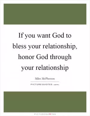 If you want God to bless your relationship, honor God through your relationship Picture Quote #1