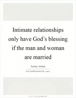 Intimate relationships only have God’s blessing if the man and woman are married Picture Quote #1
