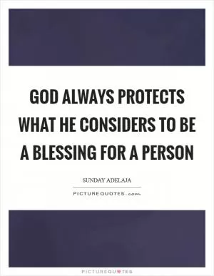 God always protects what He considers to be a blessing for a person Picture Quote #1