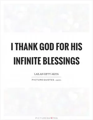 I thank God for His infinite blessings Picture Quote #1