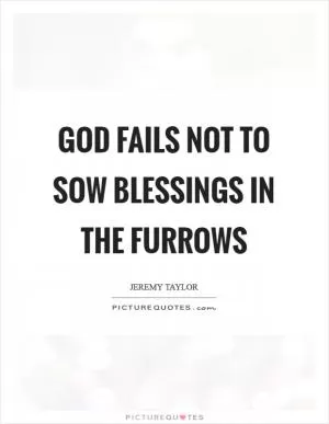 God fails not to sow blessings in the furrows Picture Quote #1