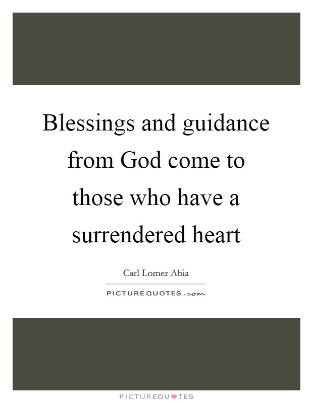 Blessings and guidance from God come to those who have a surrendered heart Picture Quote #1