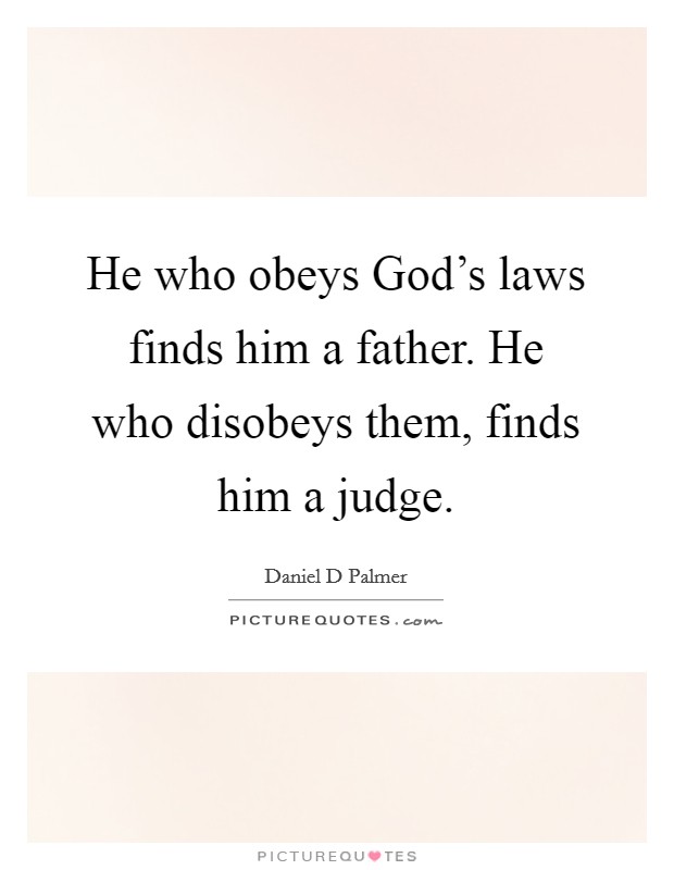 He who obeys God's laws finds him a father. He who disobeys them, finds him a judge. Picture Quote #1