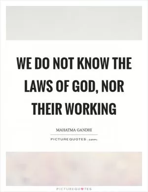 We do not know the laws of God, nor their working Picture Quote #1