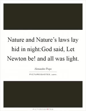 Nature and Nature’s laws lay hid in night:God said, Let Newton be! and all was light Picture Quote #1