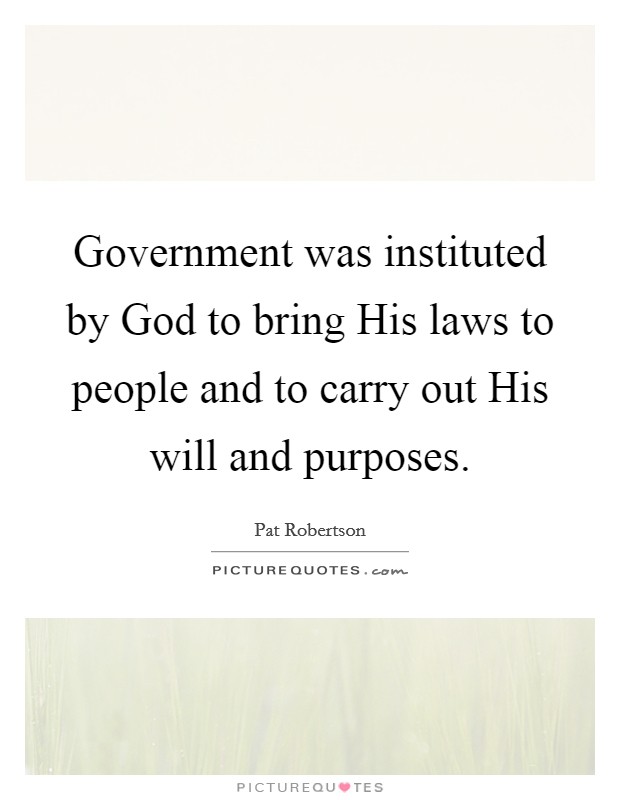 Government was instituted by God to bring His laws to people and to carry out His will and purposes. Picture Quote #1