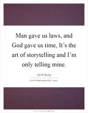 Man gave us laws, and God gave us time, It’s the art of storytelling and I’m only telling mine Picture Quote #1