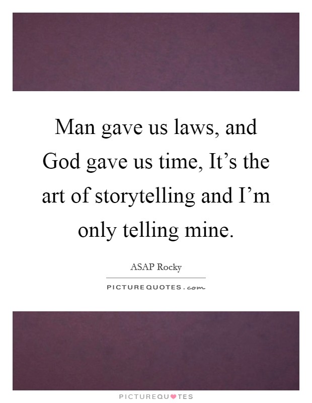 Man gave us laws, and God gave us time, It's the art of storytelling and I'm only telling mine. Picture Quote #1
