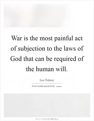 War is the most painful act of subjection to the laws of God that can be required of the human will Picture Quote #1