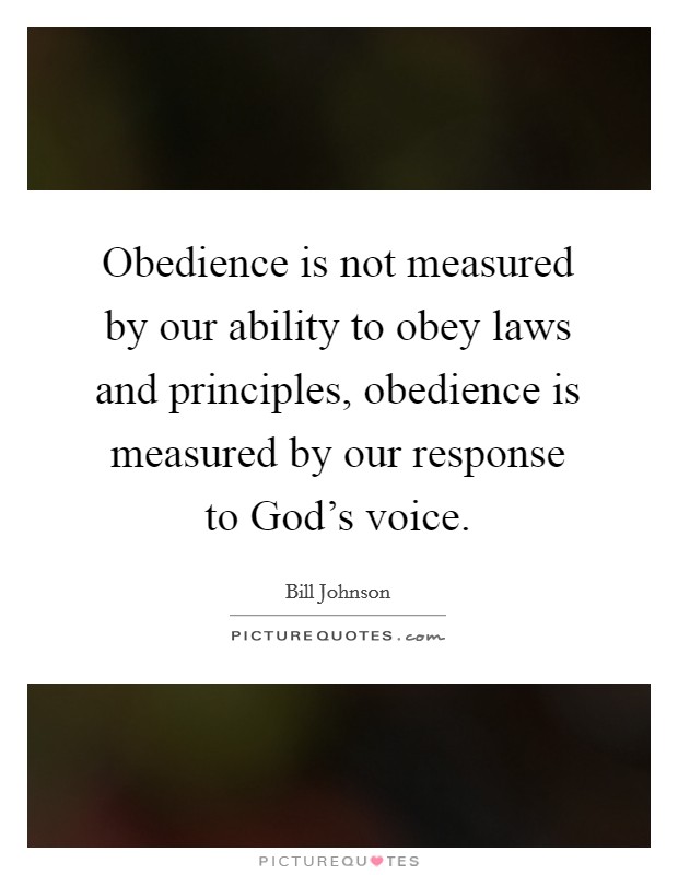 Obedience is not measured by our ability to obey laws and principles, obedience is measured by our response to God's voice. Picture Quote #1