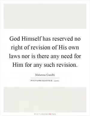 God Himself has reserved no right of revision of His own laws nor is there any need for Him for any such revision Picture Quote #1