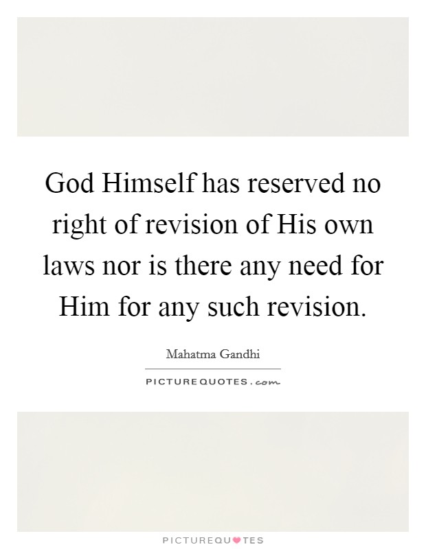 God Himself has reserved no right of revision of His own laws nor is there any need for Him for any such revision. Picture Quote #1
