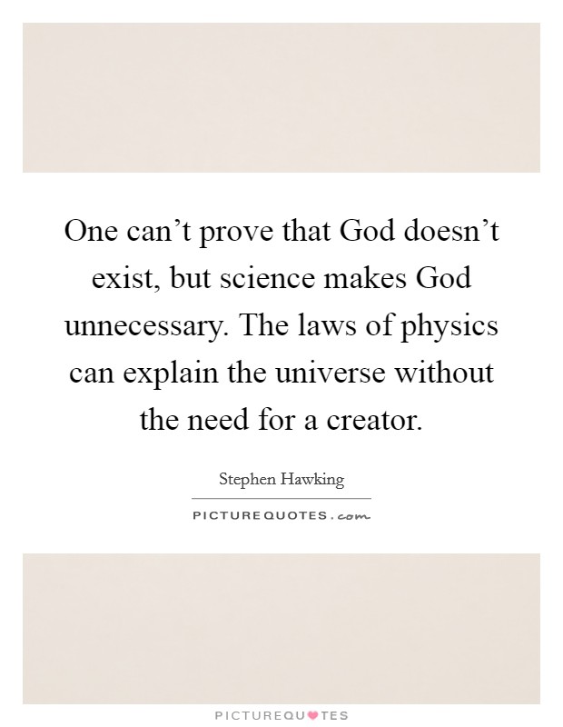 One can't prove that God doesn't exist, but science makes God unnecessary. The laws of physics can explain the universe without the need for a creator. Picture Quote #1