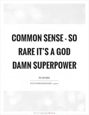 Common sense - so rare it’s a God damn superpower Picture Quote #1
