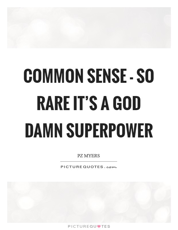 Common sense - so rare it's a God damn superpower Picture Quote #1