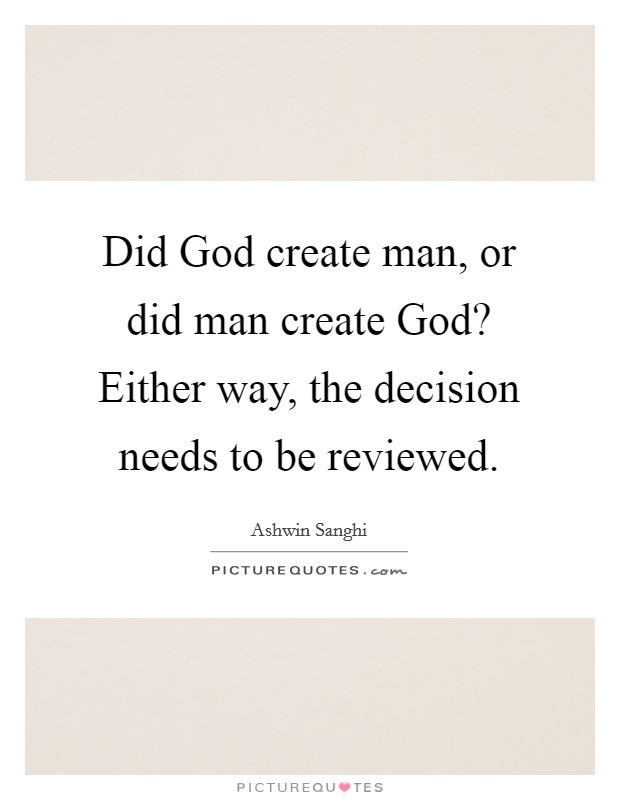 Did God create man, or did man create God? Either way, the decision needs to be reviewed. Picture Quote #1