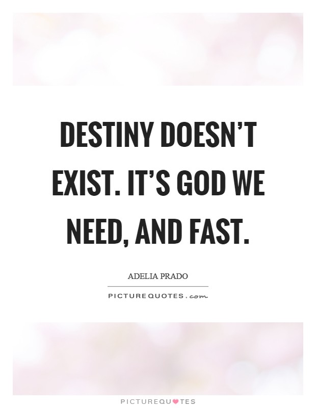 Destiny doesn't exist. It's God we need, and fast. Picture Quote #1