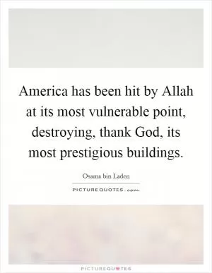 America has been hit by Allah at its most vulnerable point, destroying, thank God, its most prestigious buildings Picture Quote #1