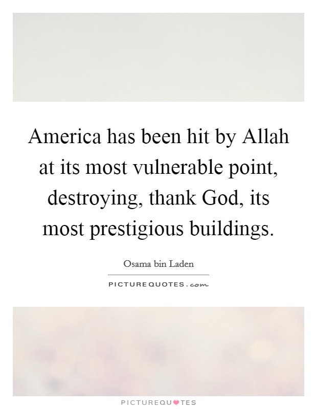 America has been hit by Allah at its most vulnerable point, destroying, thank God, its most prestigious buildings. Picture Quote #1