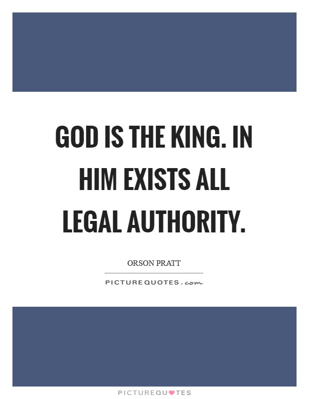 God is the King. In him exists all legal authority. Picture Quote #1