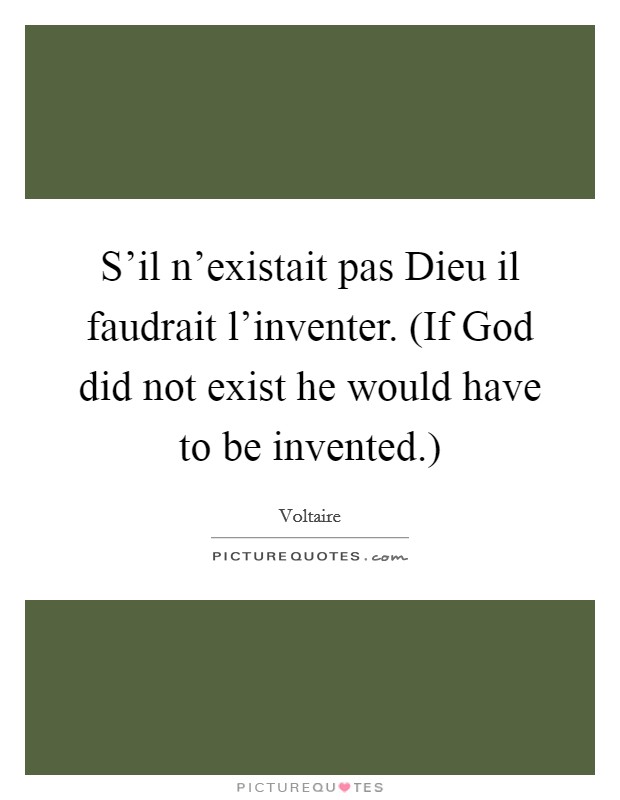 S'il n'existait pas Dieu il faudrait l'inventer. (If God did not exist he would have to be invented.) Picture Quote #1
