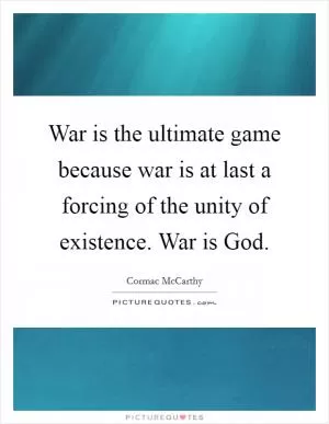War is the ultimate game because war is at last a forcing of the unity of existence. War is God Picture Quote #1