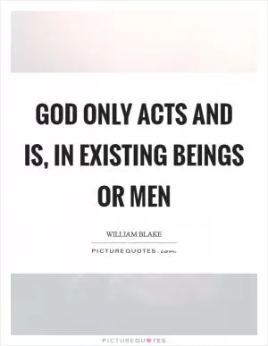 God only acts and is, in existing beings or men Picture Quote #1