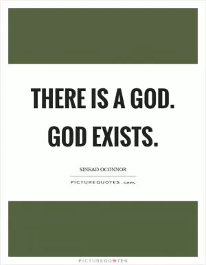 There is a God. God exists Picture Quote #1