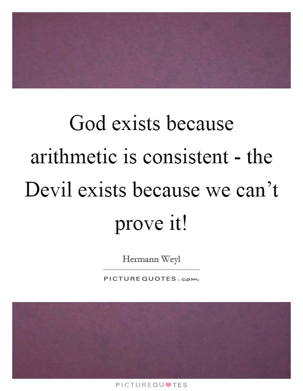 God exists because arithmetic is consistent - the Devil exists because we can't prove it! Picture Quote #1