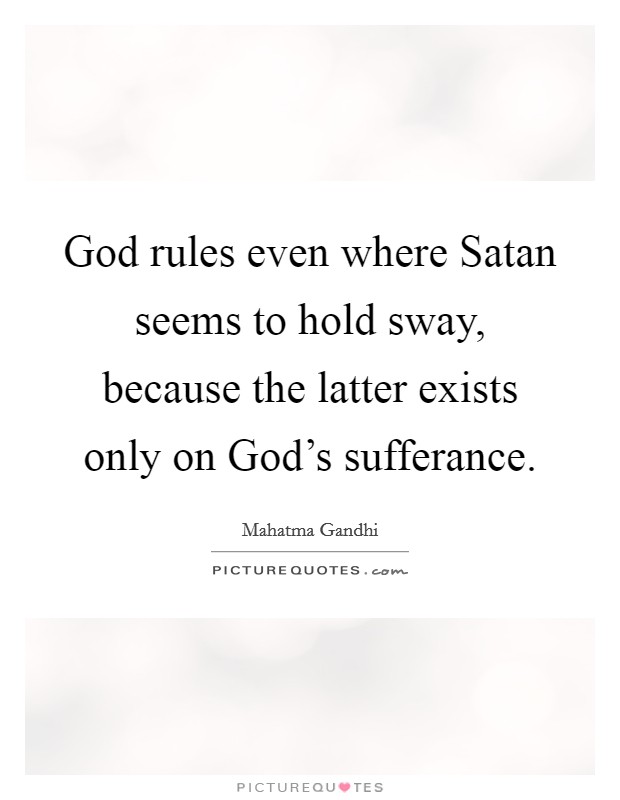 God rules even where Satan seems to hold sway, because the latter exists only on God's sufferance. Picture Quote #1