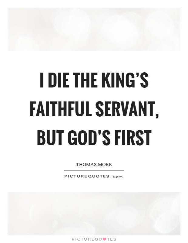 I die the king's faithful servant, but God's first Picture Quote #1